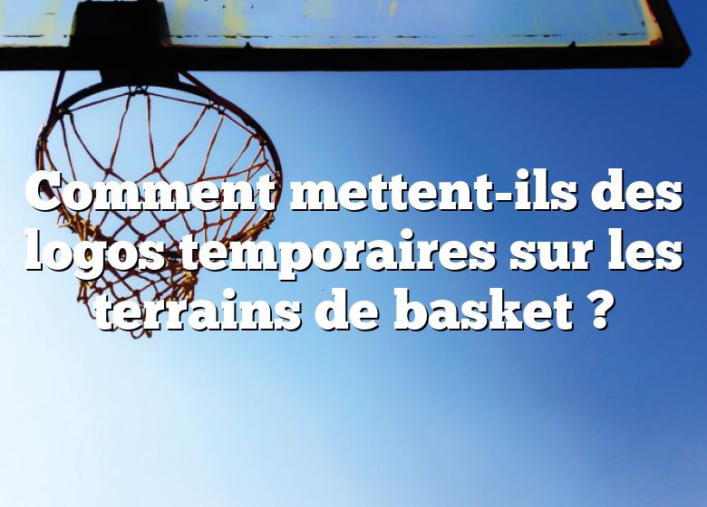 Comment mettent-ils des logos temporaires sur les terrains de basket ?